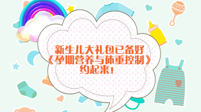 新生儿大礼包已备好，《孕期营养与体重控制》约起来！